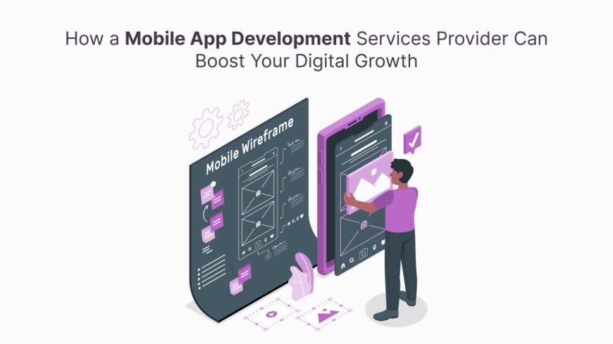 How a Mobile App Development Services Provider Can Boost Your Digital Growth?