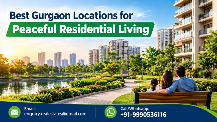 Best Gurgaon Locations for Peaceful Residential Living